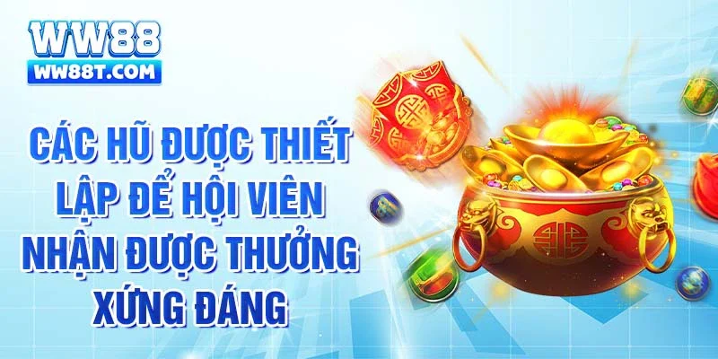 Các hũ được thiết lập để hội viên nhận được thưởng xứng đáng