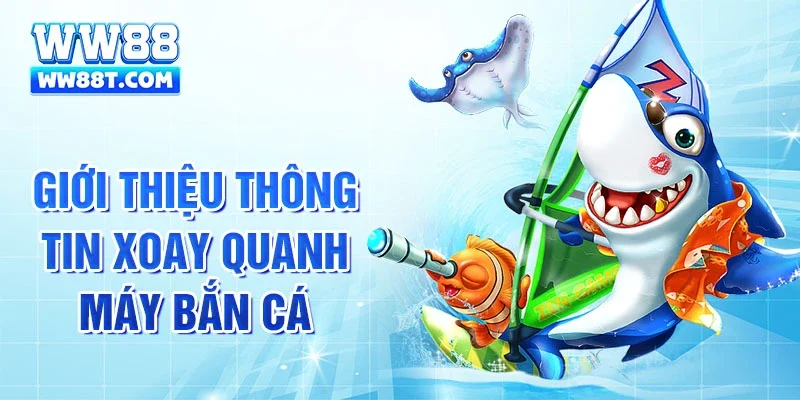Giới thiệu thông tin xoay quanh máy bắn cá