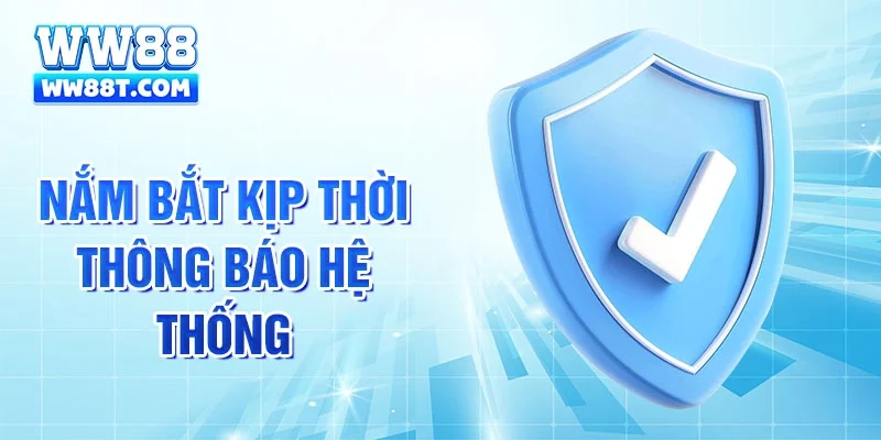 Nắm bắt kịp thời thông báo hệ thống
