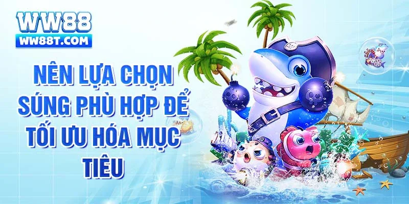 Nên lựa chọn súng phù hợp để tối ưu hóa mục tiêu