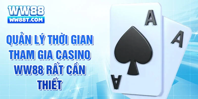 Quản lý thời gian tham gia casino WW88 rất cần thiết