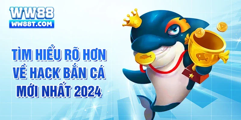 Tìm hiểu rõ hơn về hack bắn cá mới nhất 2025