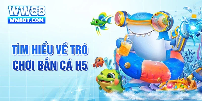 Tìm hiểu về trò chơi bắn cá H5