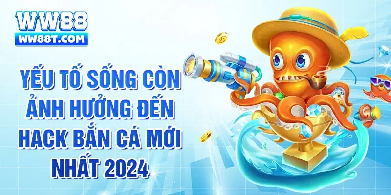 Yếu tố sống còn ảnh hưởng đến hack bắn cá mới nhất 2025
